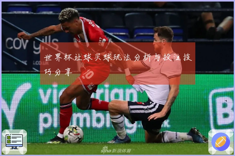 世界杯让球买球玩法分析与投注技巧分享