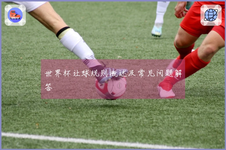 世界杯让球规则概述及常见问题解答